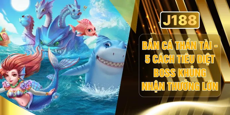 Bắn Cá Thần Tài - 5 Cách Tiêu Diệt Boss Khủng Nhận Thưởng Lớn