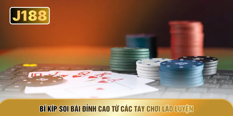 Bí kíp soi bài đỉnh cao từ các tay chơi lão luyện