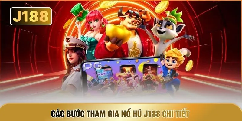 Các bước tham gia Nổ hũ J188 chi tiết