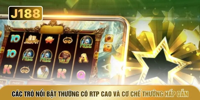 Các trò nổi bật thường có RTP cao và cơ chế thưởng hấp dẫn