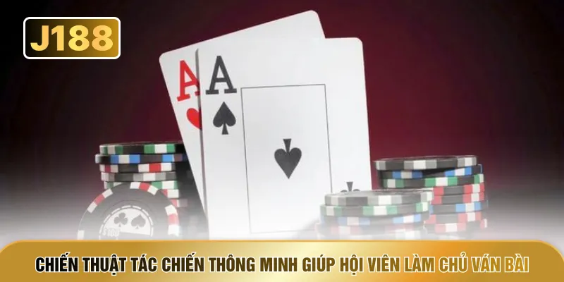 Chiến thuật tác chiến thông minh giúp hội viên làm chủ ván bài