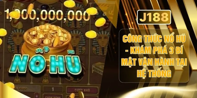 Công Thức Nổ Hũ - Khám Phá 3 Bí Mật Vận Hành Tại Hệ Thống