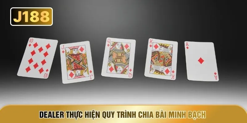 Dealer thực hiện quy trình chia bài minh bạch 