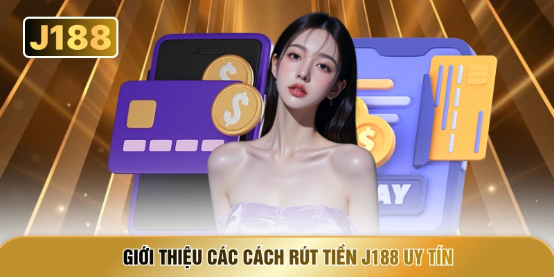 Giới thiệu các cách rút tiền J188 uy tín
