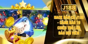 Hack Bắn Cá J188 - Cảnh Báo 10 Chiêu Trò Lừa Đảo Hội Viên
