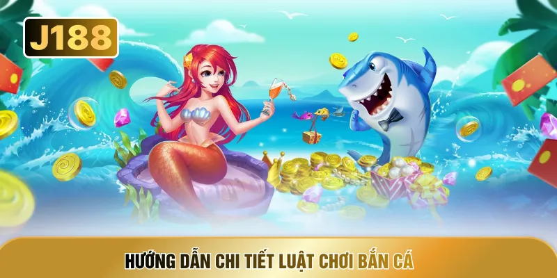 Hướng dẫn chi tiết luật chơi bắn cá 