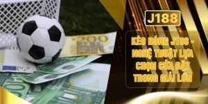 Kèo Bóng J188 -Nghệ Thuật Lựa Chọn Cửa Đặt Trong Giải Lớn