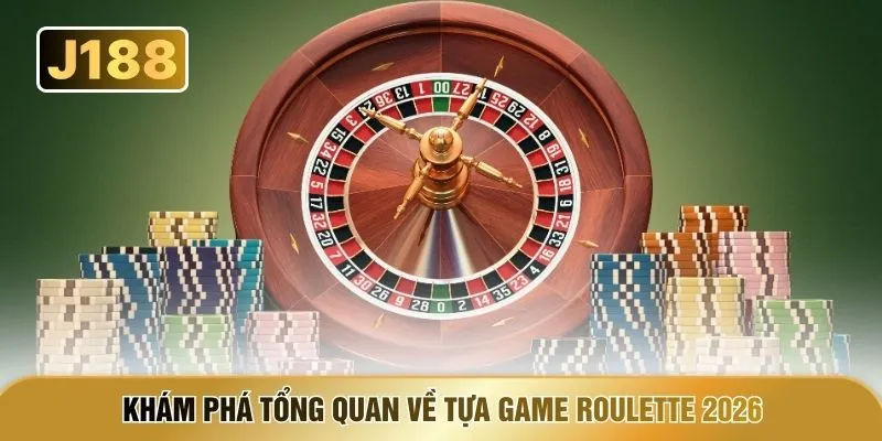 Khám phá tổng quan về tựa game Roulette 2026