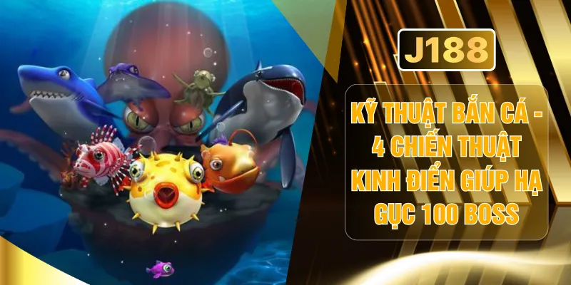 Kỹ Thuật Bắn Cá - 4 Chiến Thuật Kinh Điển Giúp Hạ Gục 100 Boss