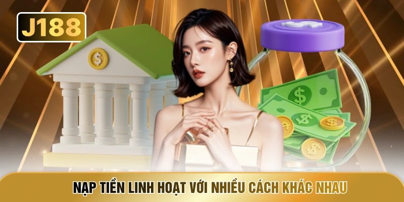 Nạp tiền linh hoạt với nhiều cách khác nhau