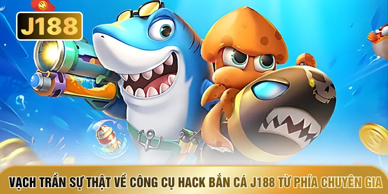 Vạch trần sự thật về công cụ hack bắn cá j188 từ phía chuyên gia